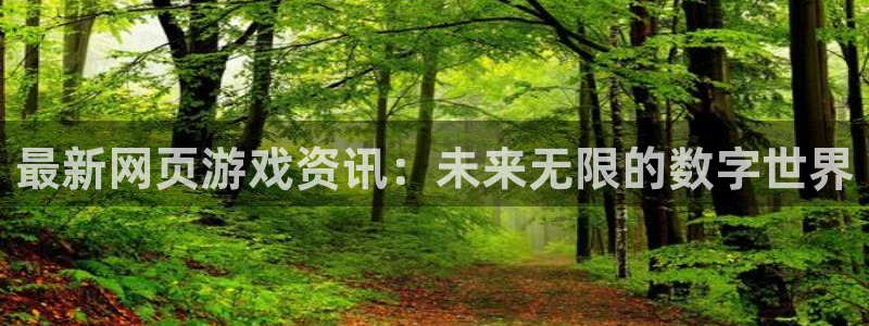 优贝娱乐平台官网入口：最新网页游戏资讯：未来无限的数字世界